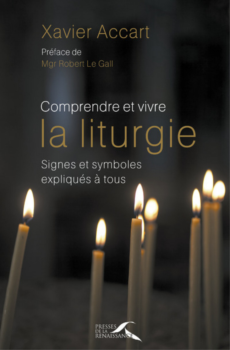 Comprendre et vivre la liturgie - Nouvelle édition revue et augmentée - Xavier ACCART, Robert Le Gall, Xavier ACCART, Robert Le Gall - PRESSES RENAISS