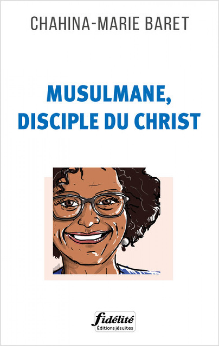 Musulmane, disciple du Christ - Chahina-Marie BARET, Gilbert AUBRY, Chahina-Marie BARET, Gilbert AUBRY - FIDELITE