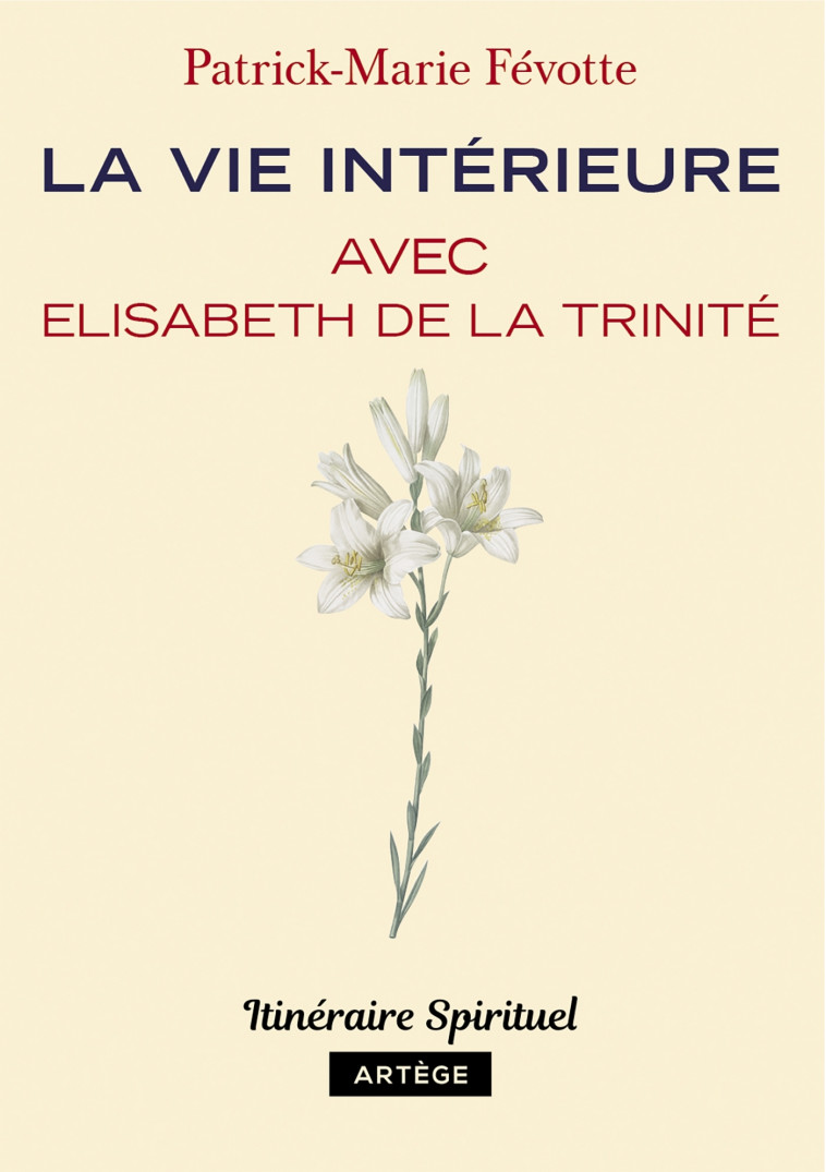 La vie intérieure avec Elisabeth de la Trinité - Patrick-Marie Févotte - ARTEGE