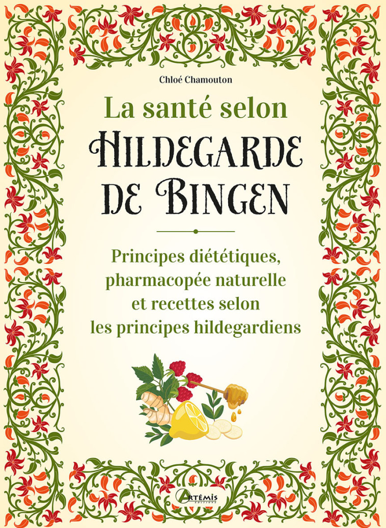 La santé selon Hildegarde de Bingen - principes diététiques, pharmacopée naturelle et recettes selon les principes hildegardiens -  C. CHAMOUTON, Chloé Chamouton-Meillarec, Chloé Chamouton-Meillarec - ARTEMIS