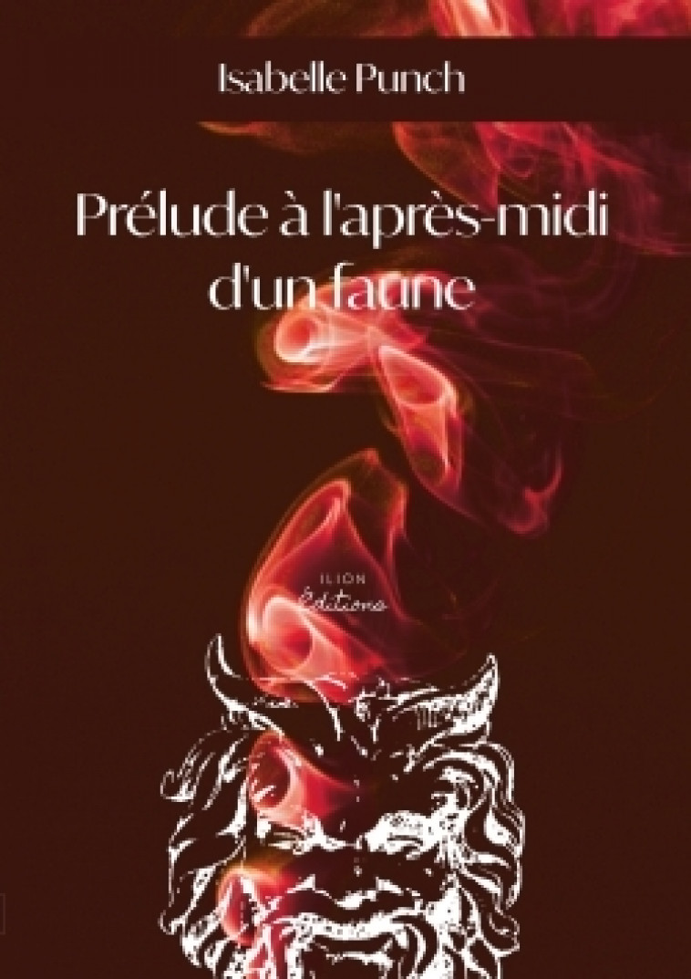 PRÉLUDE À L'APRÈS-MIDI D'UN FAUNE - ISABELLE PUNCH - ILION EDITIONS