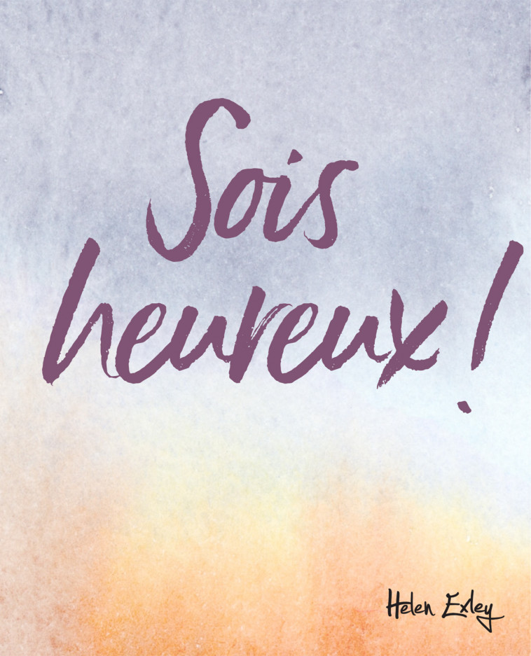 SOIS HEUREUX ! - HELEN EXLEY - EXLEY