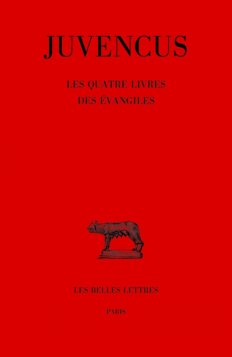 Les Quatre livres des Évangiles -  Juvencus, Anne Fraisse, Jean Meyers, Jean-Noël Michaud,  Juvencus, Anne Fraisse, Jean Meyers, Jean-Noël Michaud - BELLES LETTRES