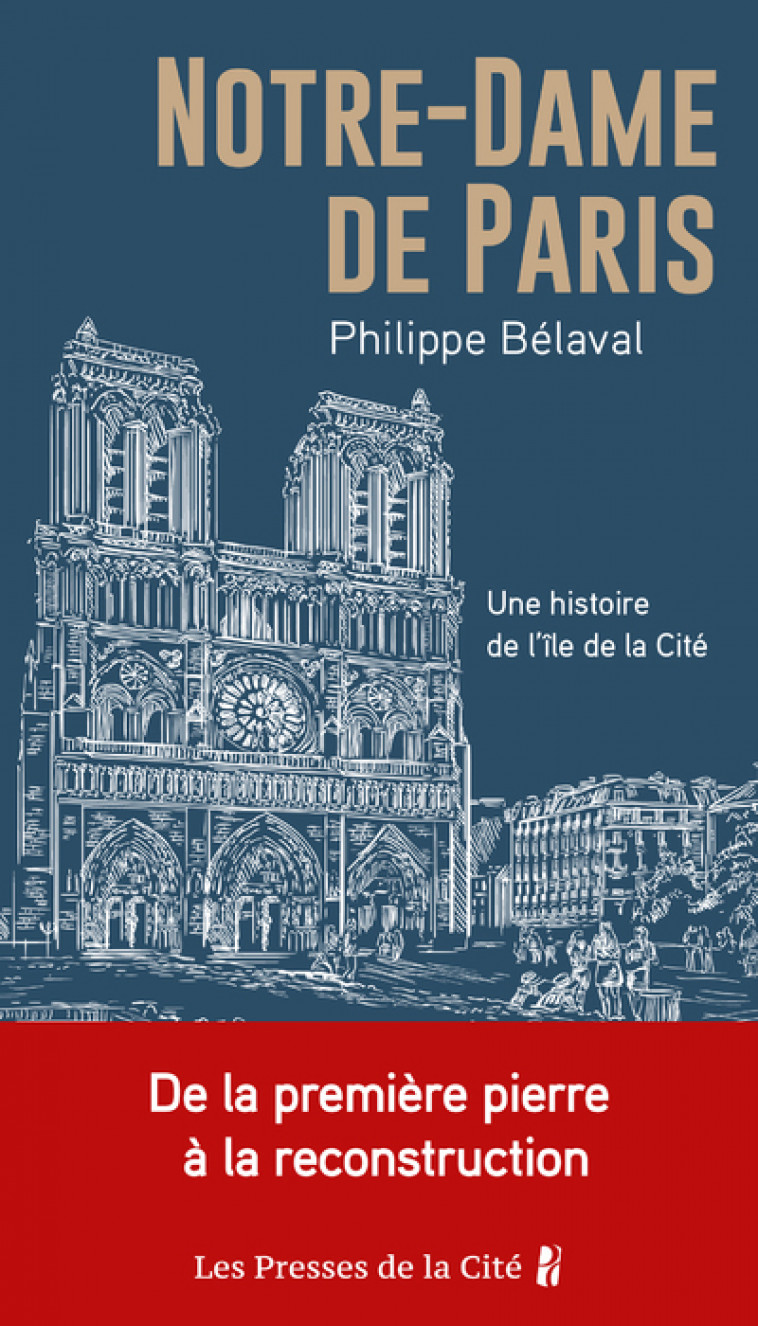 Notre-Dame de Paris - Une histoire de l'île de la Cité - Philippe Bélaval - PRESSES CITE