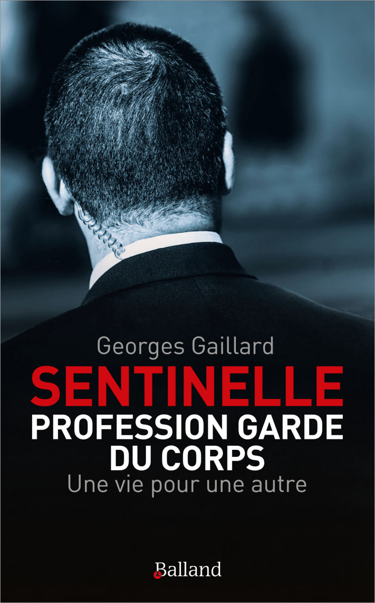 Sentinelle : Profession Garde du Corps - Georges Gaillard, Georges Gaillard - BALLAND