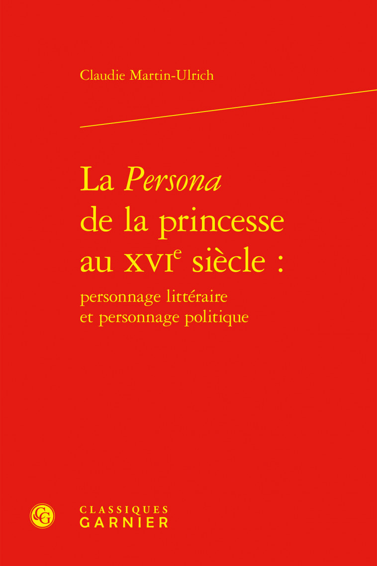 La Persona de la princesse au XVIe siècle : -  Martin ulrich claudie, Claudie Martin-Ulrich, Mireille Huchon - CLASSIQ GARNIER