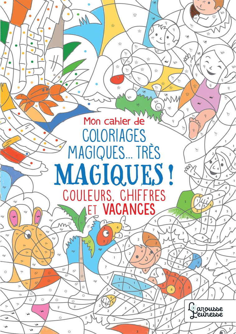 MON CAHIER DE COLORIAGE MAGIQUE, TRÈS MAGIQUE - COULEURS, CHIFFRES ET VACANCES - Alain Boyer - LAROUSSE