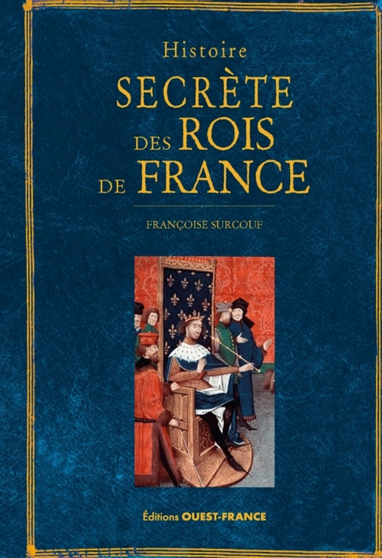 Histoire secrète des rois de France - Françoise Surcouf - OUEST FRANCE