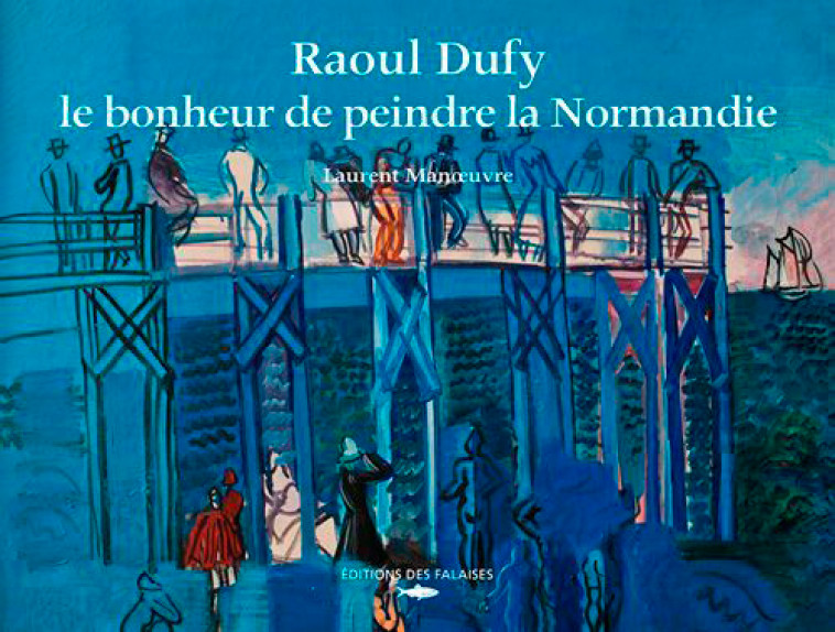 Raoul Dufy, Le Bonheur De Peindre La Normandie - MANOEUVRE Laurent MANOEUVRE Laurent - DES FALAISES