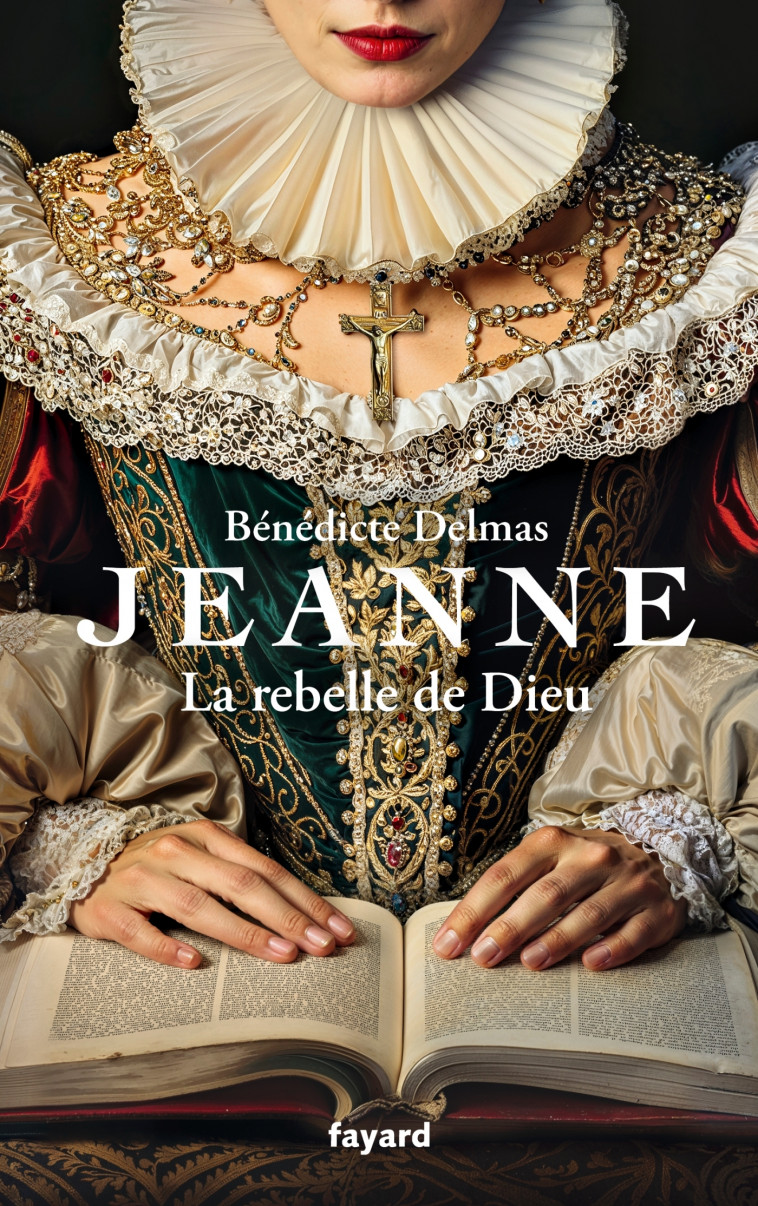 Jeanne, la rebelle de Dieu - Bénédicte Delmas, Bénédicte Delmas - FAYARD