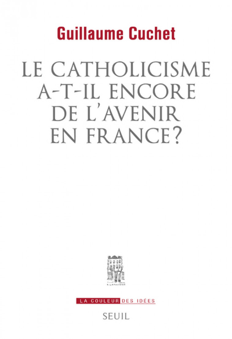 Le catholicisme a-t-il encore de l'avenir en France ? - Guillaume Cuchet - SEUIL