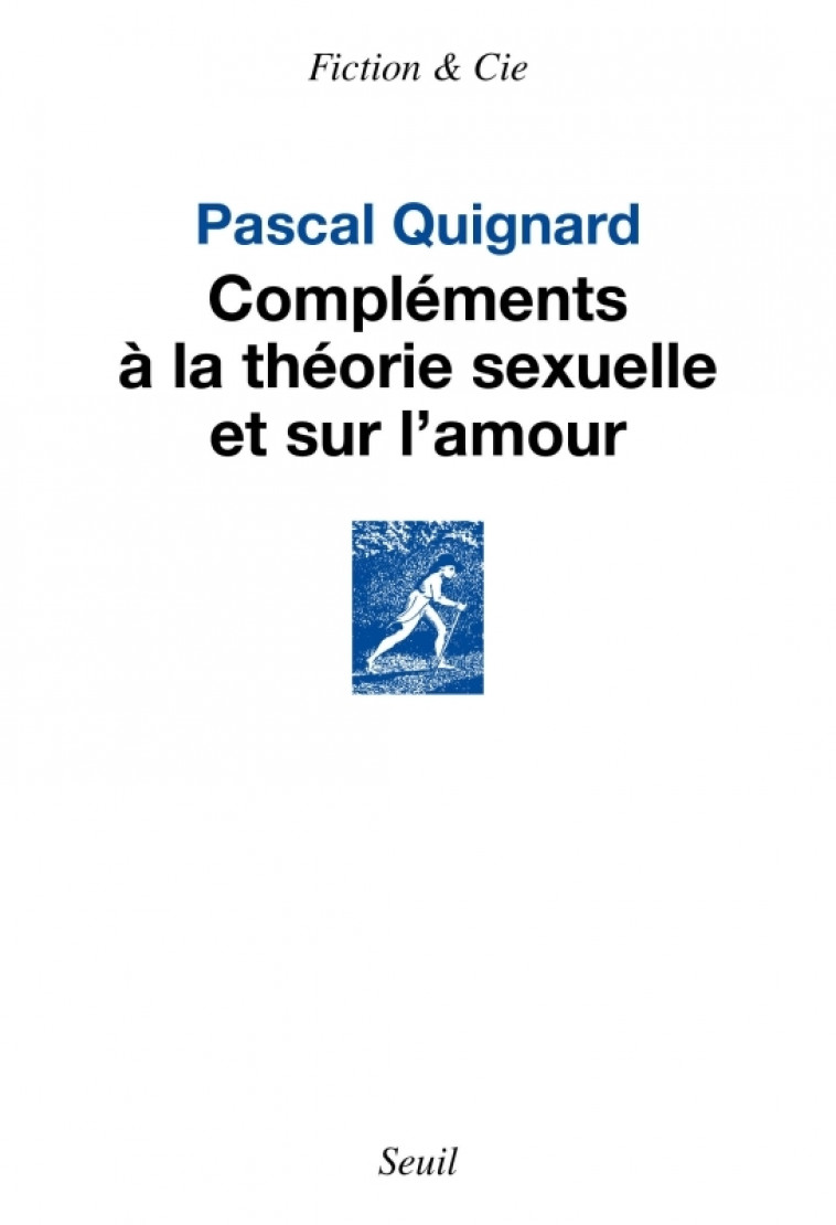 Compléments à la théorie sexuelle et sur l amour - Pascal Quignard - SEUIL