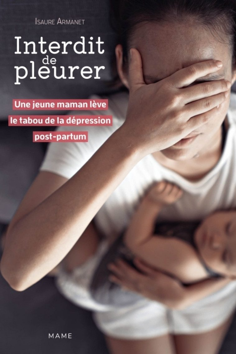 Interdit de pleurer. Une jeune maman lève le tabou de la dépression post-partum - Isaure Armanet - MAME