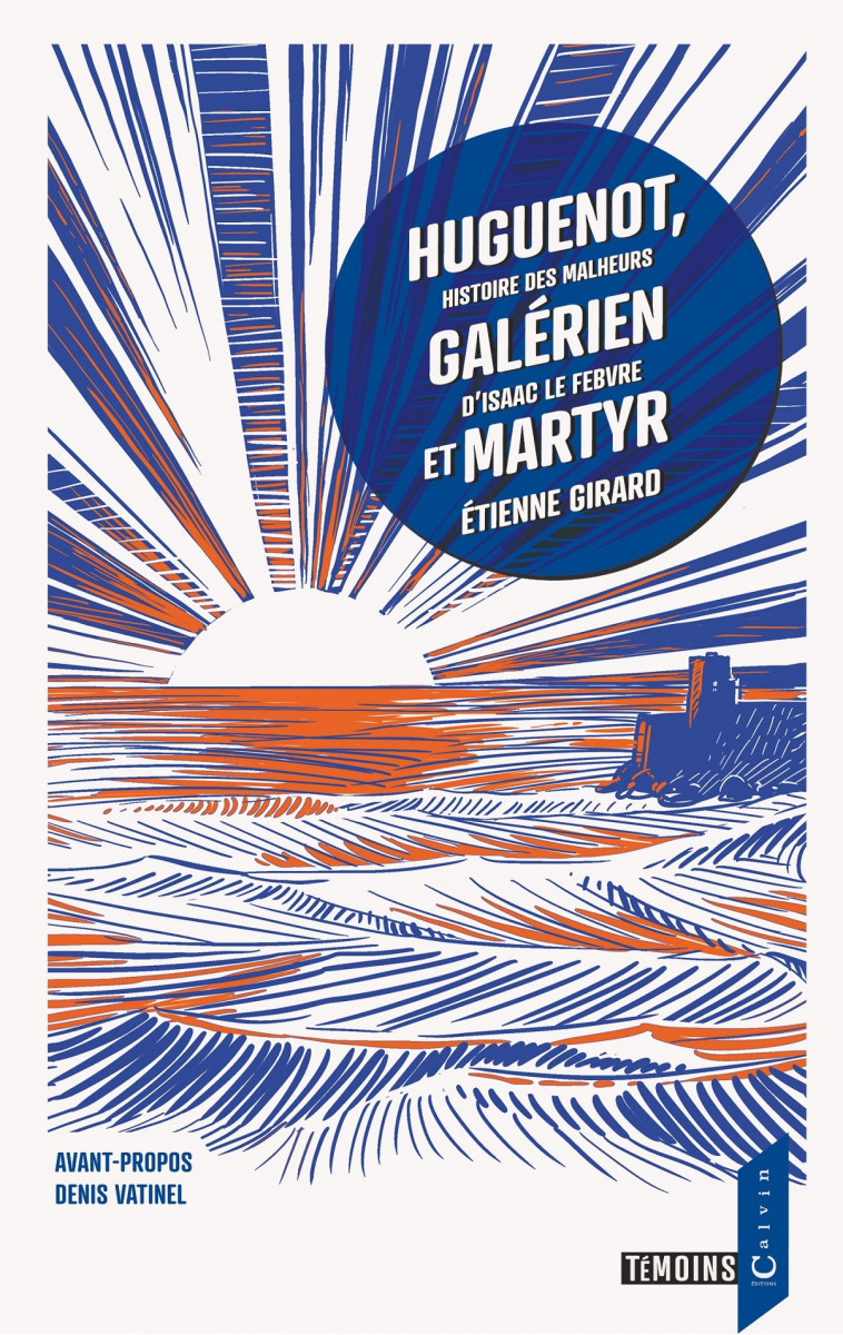 Huguenot, galérien et martyr - Étienne Girard, Denis Vatinel - CALVIN EDITIONS