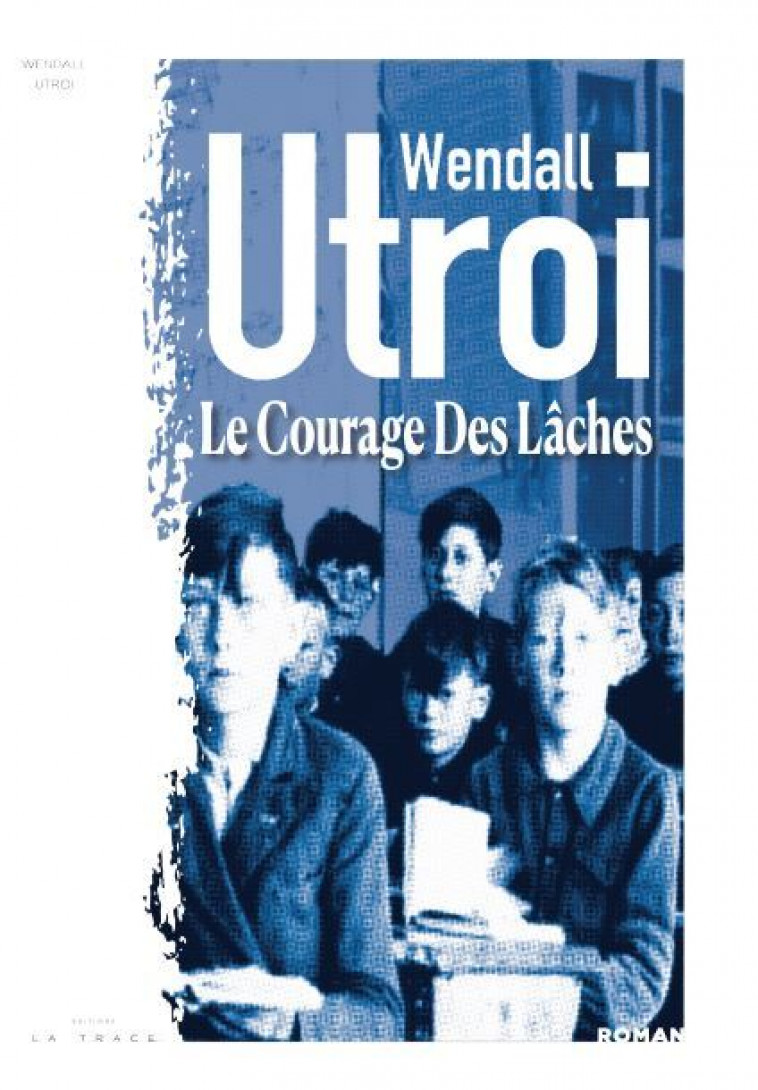 Le Courage des Lâches - Wendall UTROI - LA TRACE