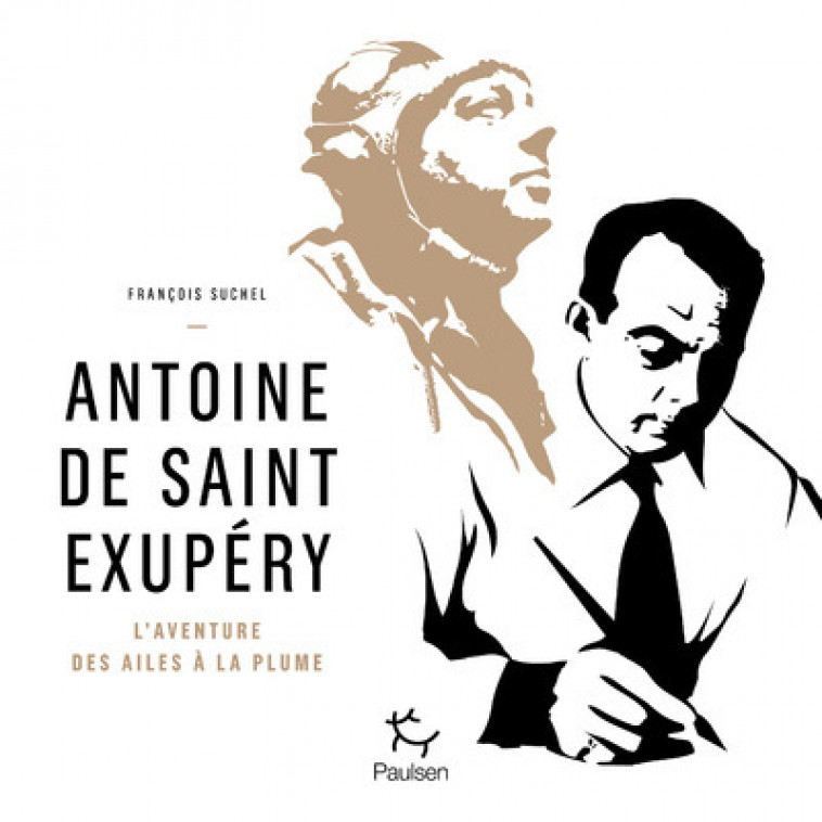 Antoine de Saint Exupéry - L'aventure des ailes à la plume - François Suchel, François Suchel - PAULSEN