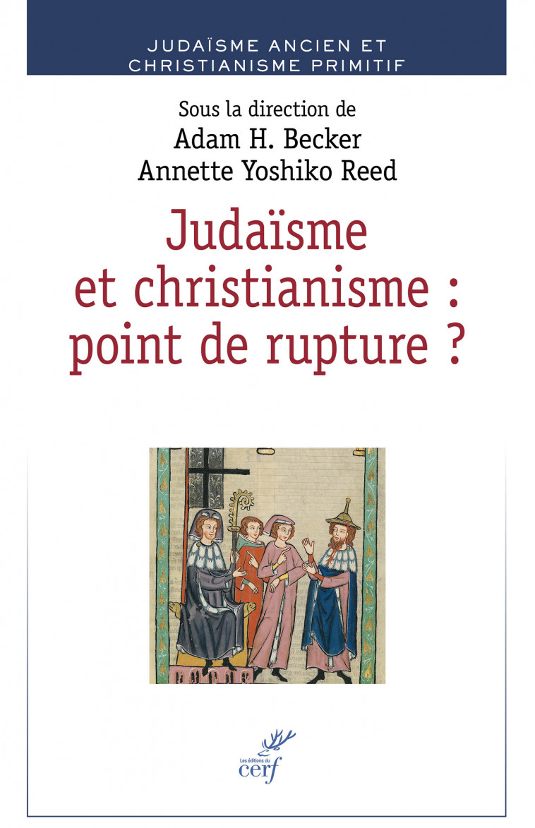 Judaïsme et christianisme : point de rupture ? - Annette Yoshiko Reed, Adam H. Becker, Dan Jaffé, Annette Yoshiko Reed, Adam H. Becker, Dan Jaffé - CERF