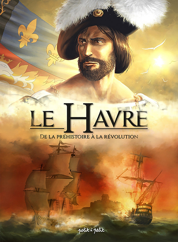 Le Havre T1, De la Préhistoire à la Révolution - XXX - PETIT A PETIT