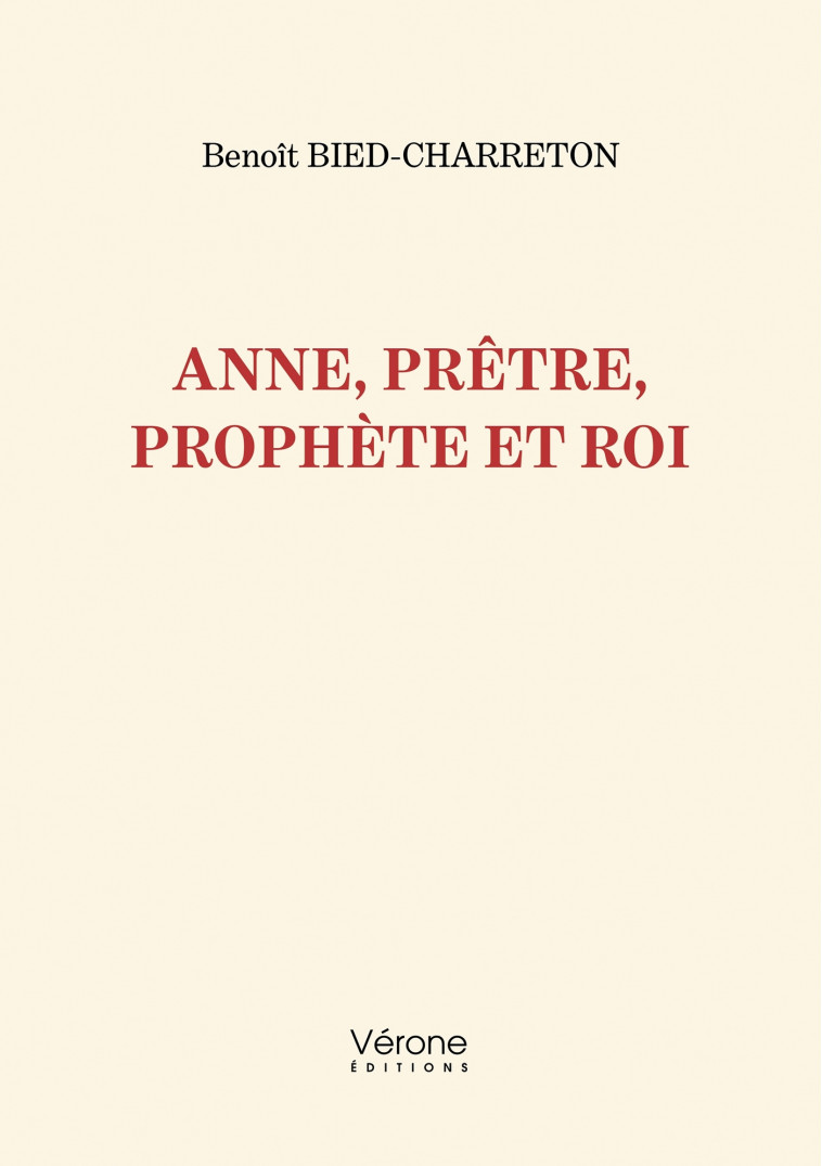 Anne, prêtre, prophète et roi - Benoît BIED-CHARRETON - VERONE