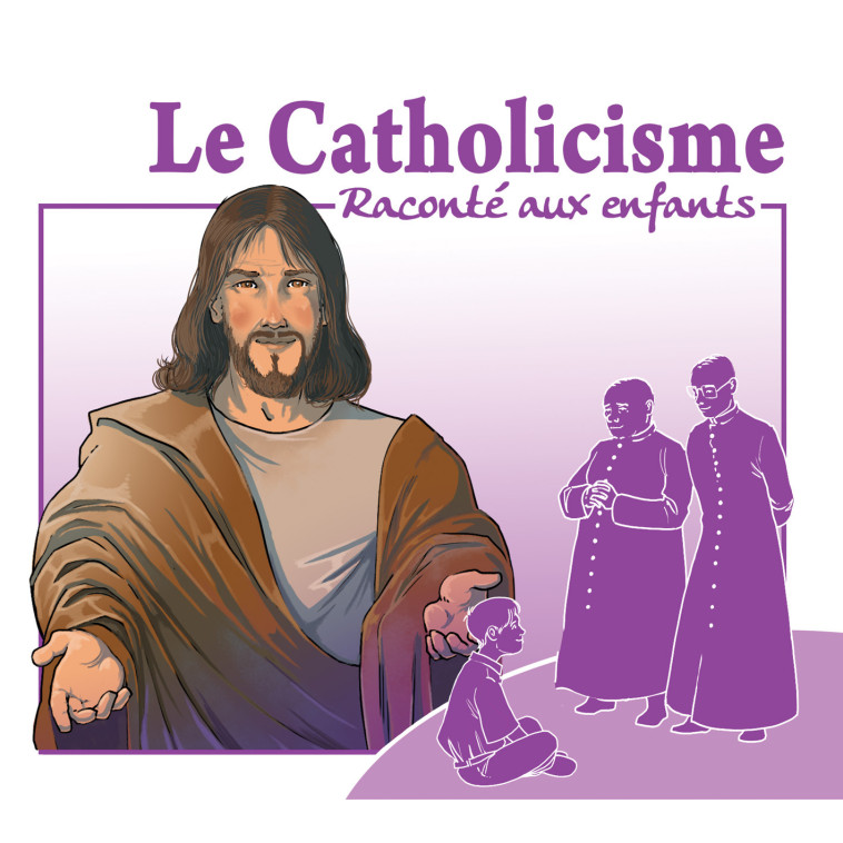 Le catholicisme raconté aux enfants - Marc Geoffroy - FRANCE PRODUC