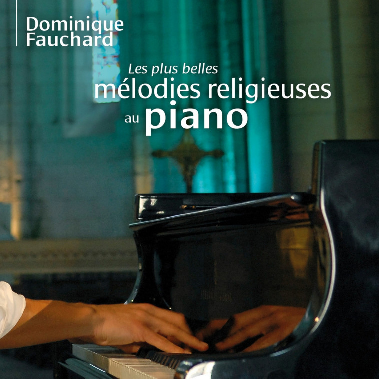 Les plus belles mélodies religieuses au piano - Dominique Fauchard - ADF MUSIQUE