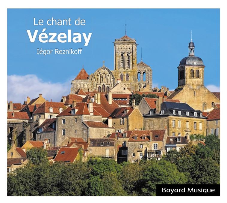 Le chant de Vezelay - Iégor Reznikoff - BAYARD MUSIQUE