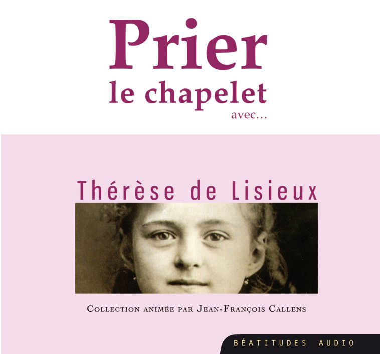 Prier le chapelet avec Thérèse de Lisieux – CD - JF CALLENS - BEATITUDES