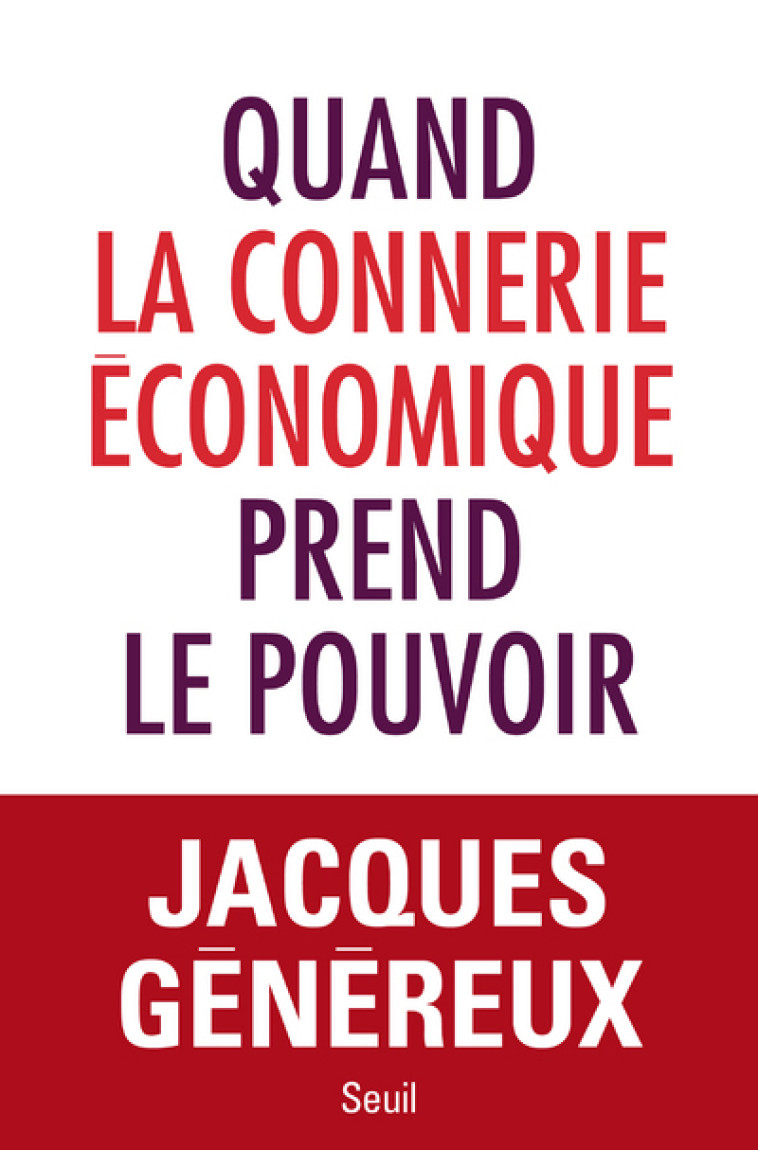 Quand la connerie économique prend le pouvoir - Jacques Généreux - SEUIL