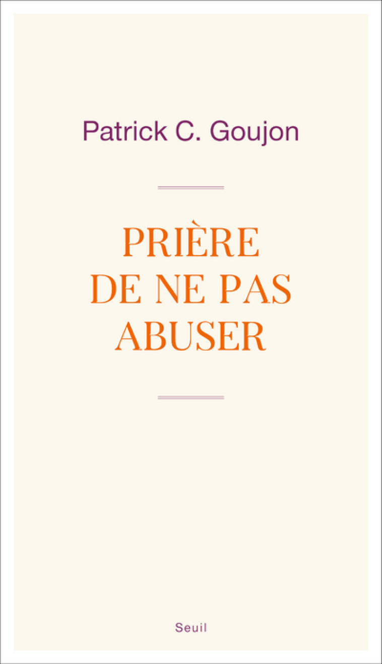 Prière de ne pas abuser - Patrick C. Goujon - SEUIL