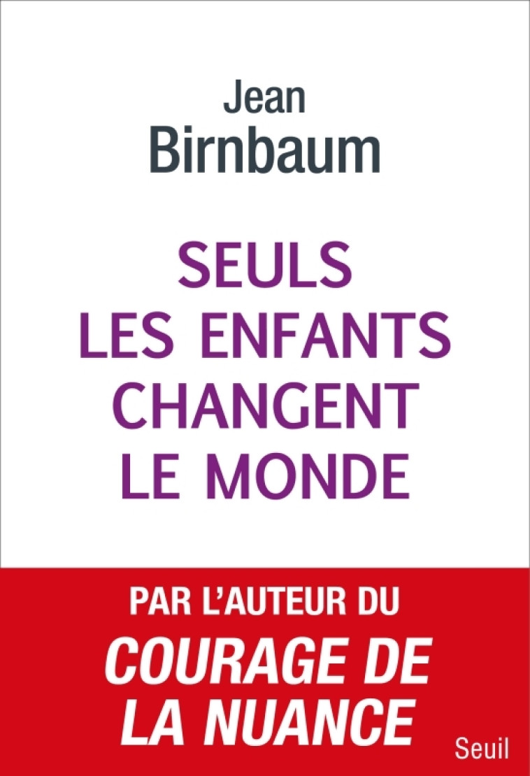 Seuls les enfants changent le monde - Jean Birnbaum - SEUIL