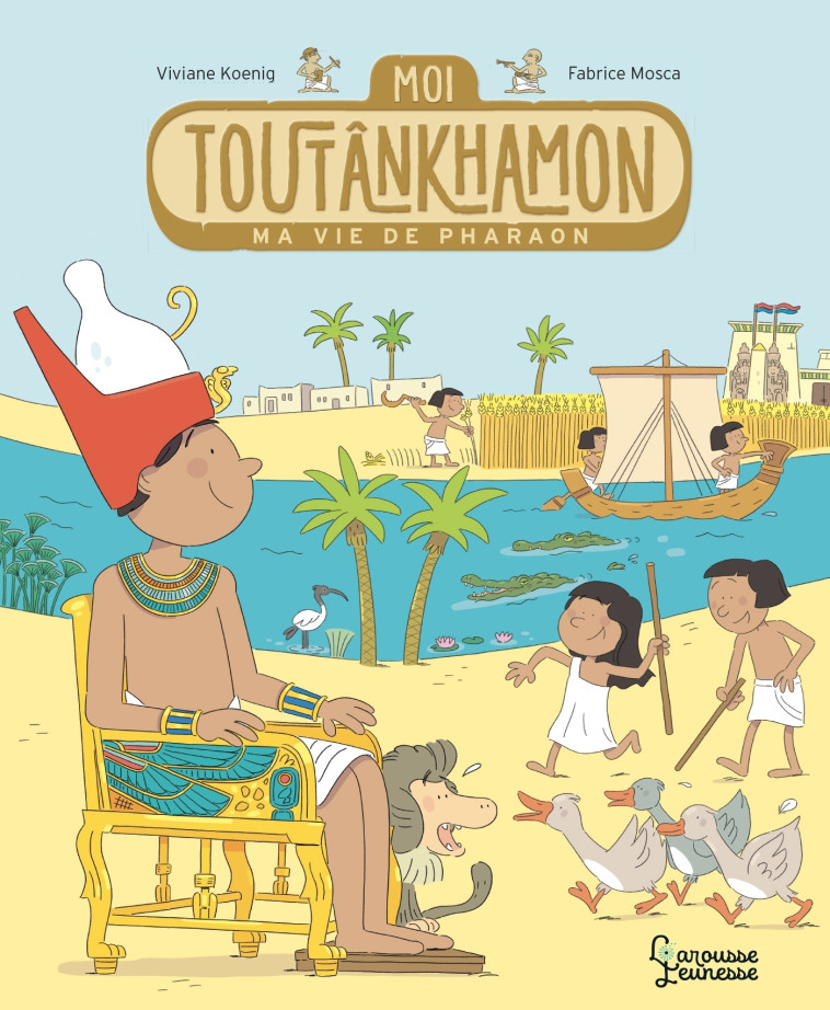 Moi, Toutankhamon, ma vie de pharaon - Fabrice Mosca - LAROUSSE