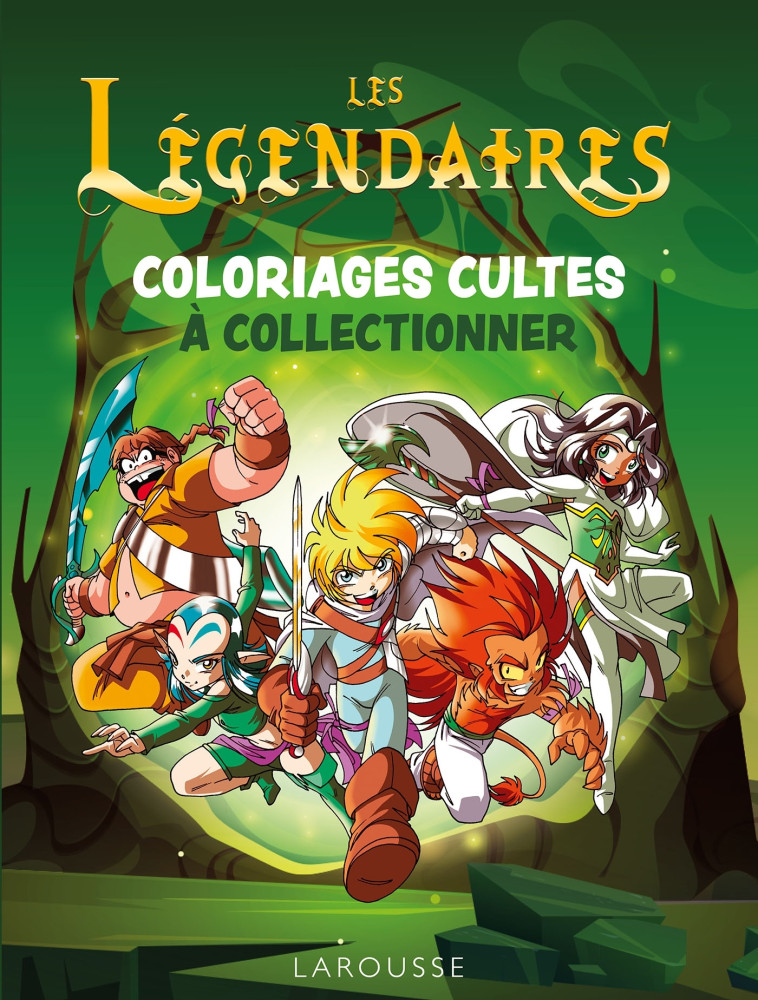 Les Légendaires - Coloriages cultes à collectionner -  Collectif - LAROUSSE