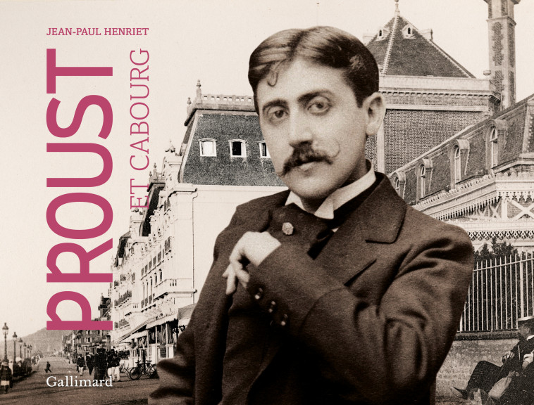 Proust et Cabourg - Jean-Paul Henriet - GALLIMARD