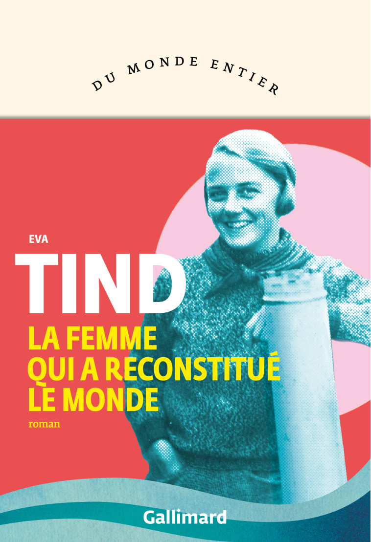 La femme qui a reconstitué le monde - Eva Tind - GALLIMARD