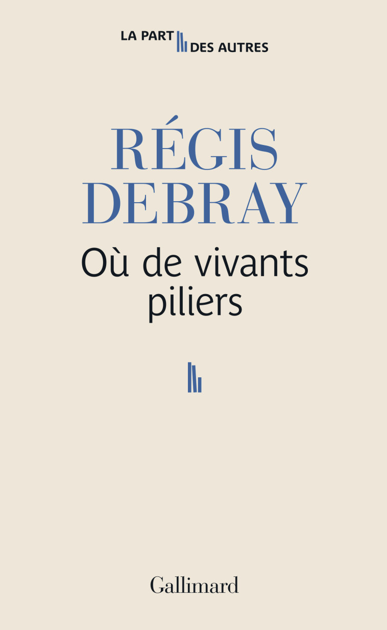 Où de vivants piliers - Régis Debray - GALLIMARD