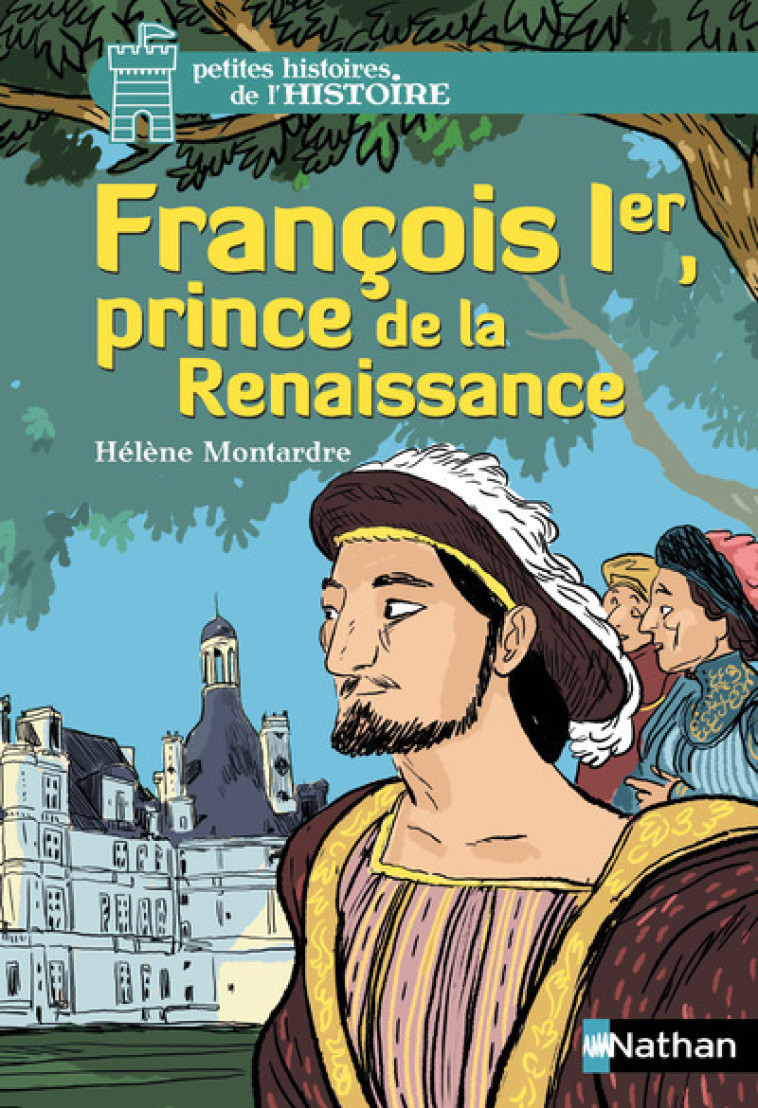 François 1er, prince de la Renaissance - Hélène Montardre - NATHAN