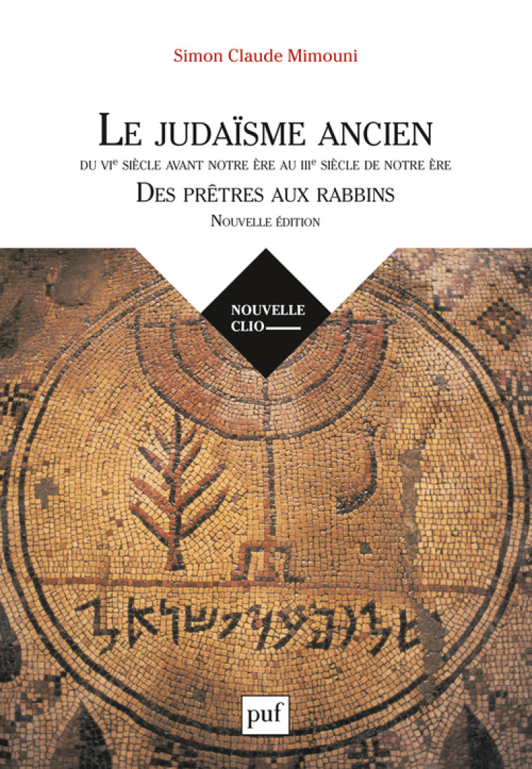 Le judaïsme ancien du VIe siècle avant notre ère au IIIe siècle de notre ère : des prêtres aux rabbins - Simon Claude Mimouni - PUF