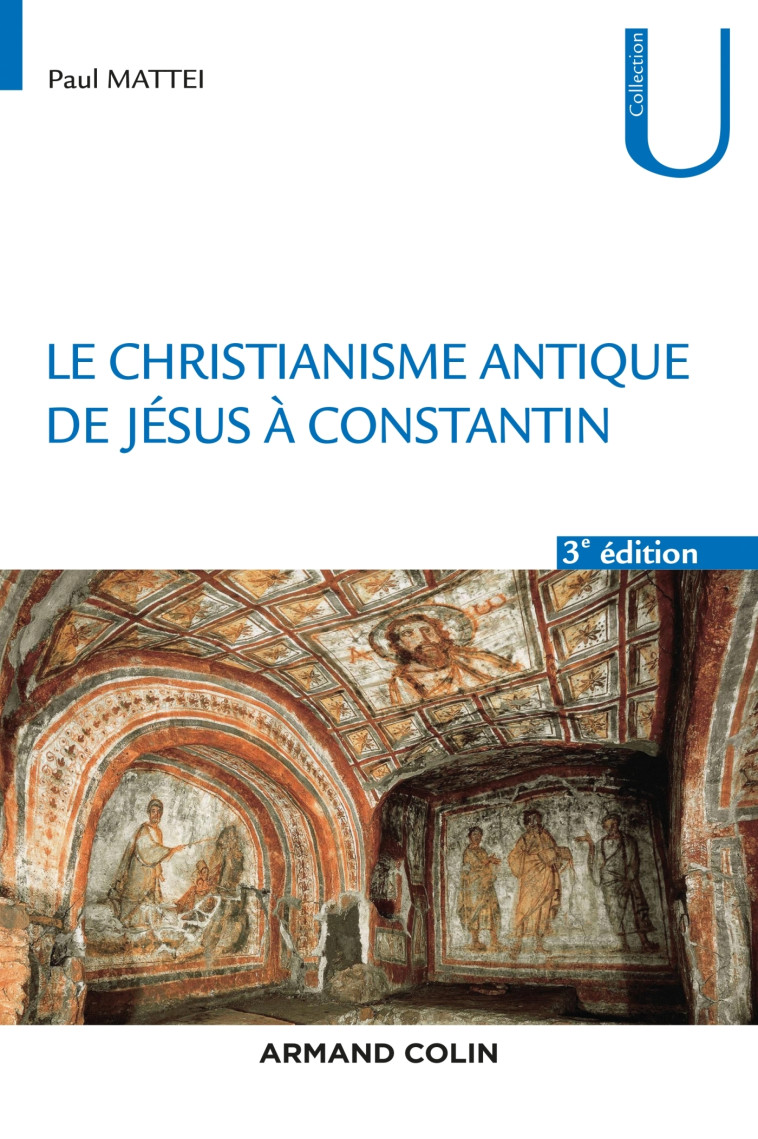 Le christianisme antique - 3e éd. - De Jésus à Constantin - Paul Mattéi - ARMAND COLIN