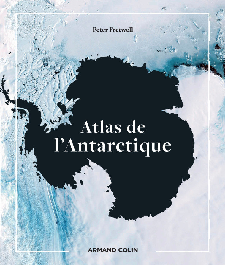 Atlas de l'Antarctique - Peter Fretwell - ARMAND COLIN