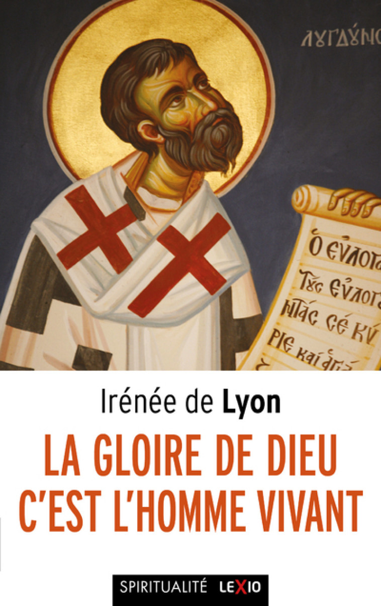 LA GLOIRE DE DIEU, C'EST L'HOMME VIVANT - IRENEE DE Irénée de Lyon - CERF