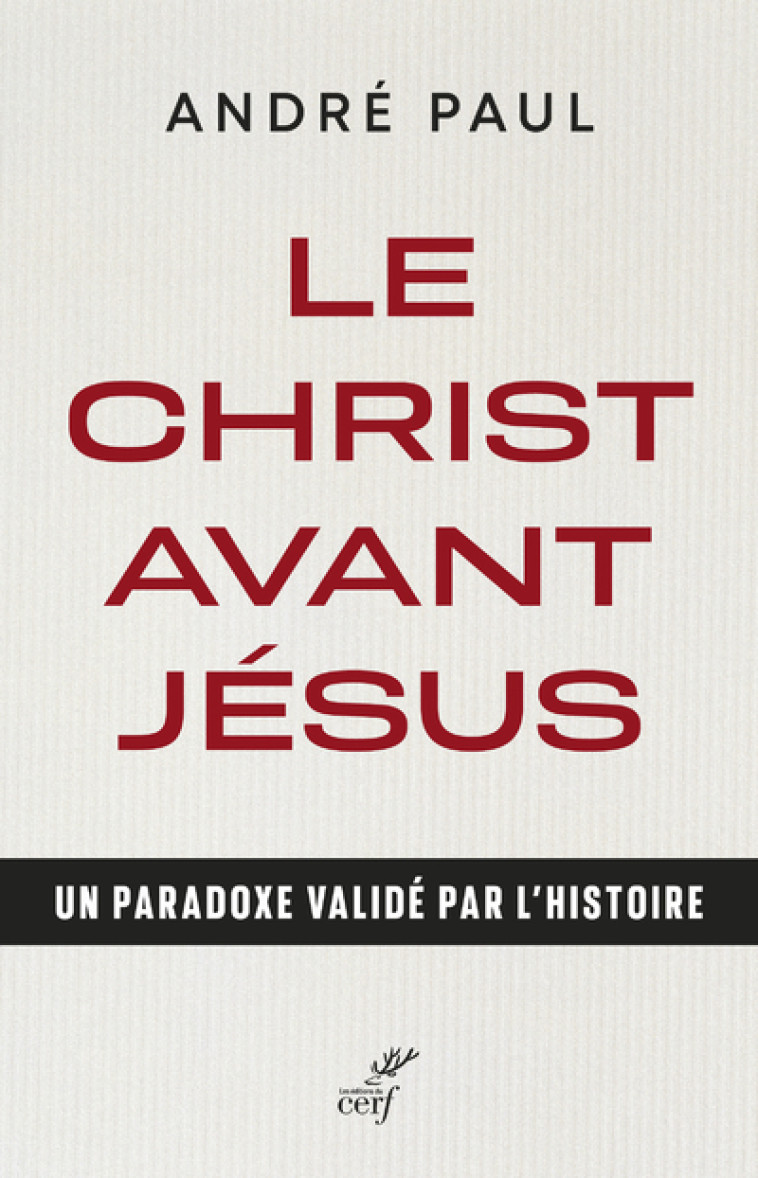 LE CHRIST AVANT JESUS - UN PARADOXE VALIDE PAR L'HISTOIRE - André Paul - CERF