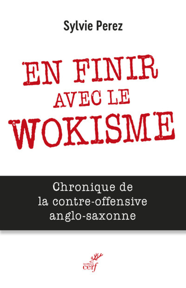 EN FINIR AVEC LE WOKISME - CHRONIQUE DE LA CONTRE-OFFENSIVE ANGLO-SAXONNE - Sylvie Perez - CERF