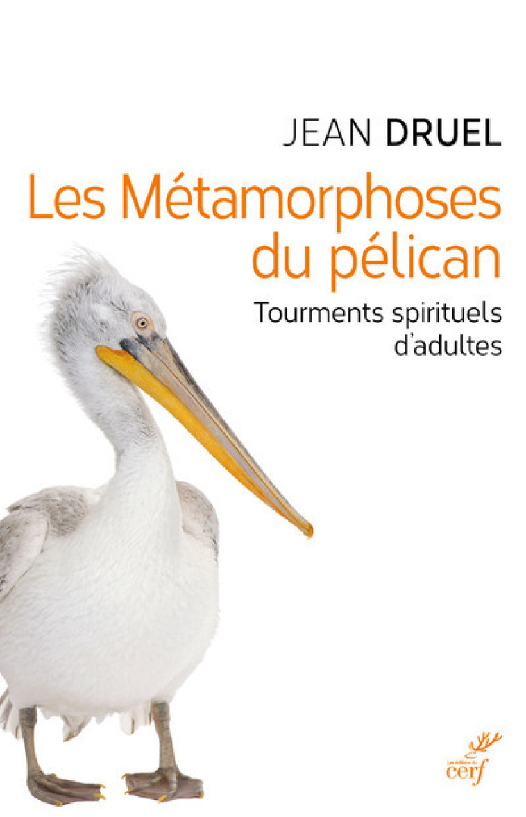 LES METAMORPHOSES DU PELICAN - TOURMENTS SPIRITUELS D'ADULTES - Jean Druel - CERF