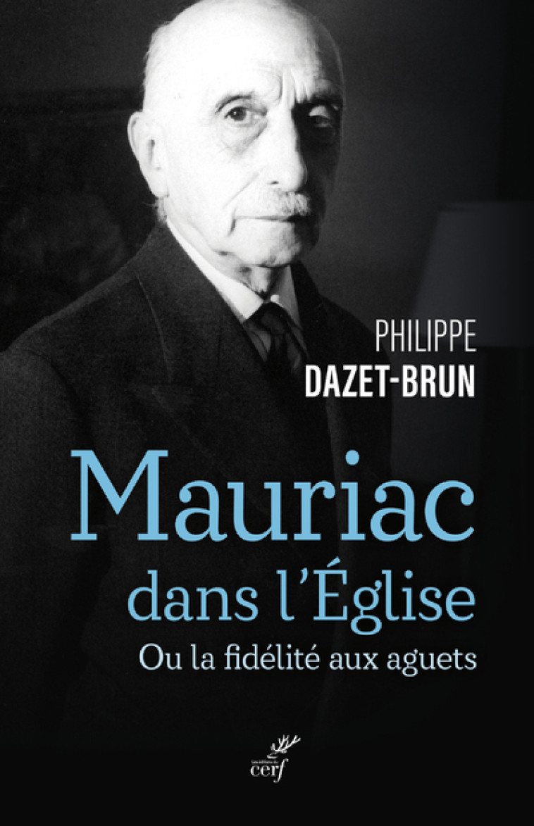 MAURIAC DANS L'EGLISE CATHOLIQUE - OU LA FIDELITEAUX AGUETS - Philippe Dazet-Brun - CERF