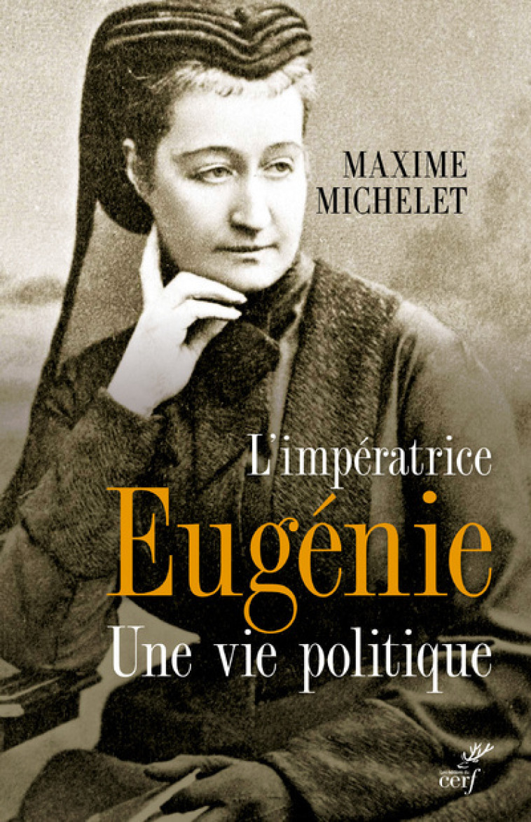 L'IMPERATRICE EUGENIE - UNE VIE POLITIQUE - Maxime Michelet - CERF