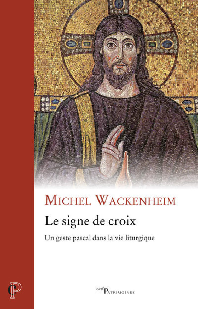 LE SIGNE DE CROIX - UN GESTE PASCAL DANS LA VIE LITURGIQUE - Michel Wackenheim - CERF