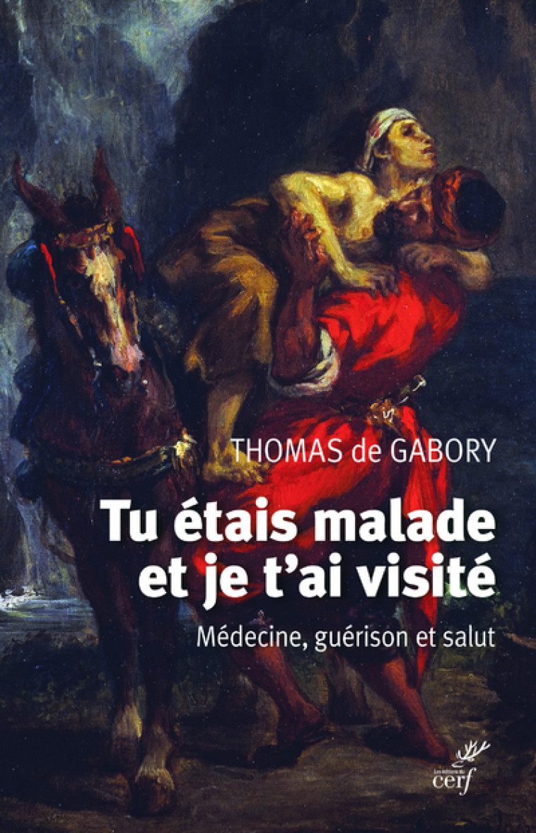 TU ETAIS MALADE ET JE T'AI VISITE - MEDECINE, GUERISON ET SALUT - Thomas de Gabory - CERF