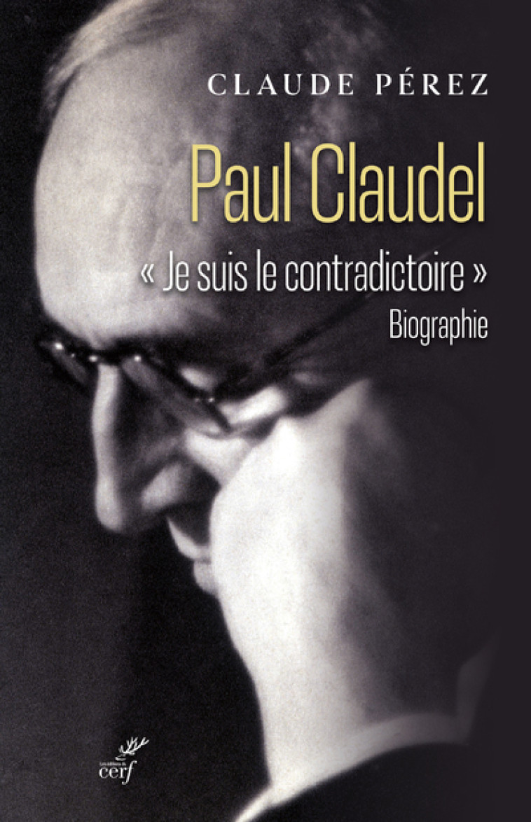 PAUL CLAUDEL - "JE SUIS LE CONTRADICTOIRE" - Claude Pérez - CERF