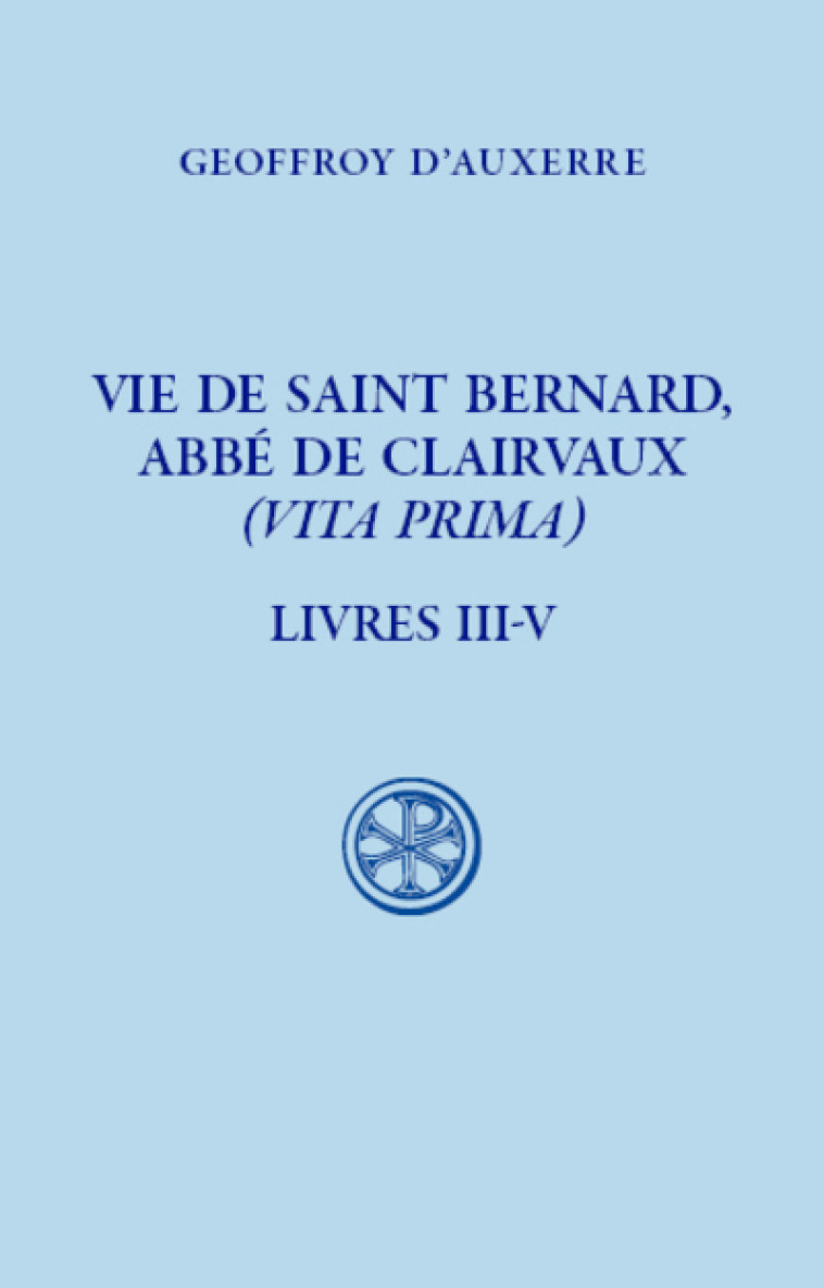 VIE DE SAINT BERNARD, ABBE DE CLAIRVAUX - (VITA PRIMA) - LIVRE III-V - Geoffroy D' Auxerre - CERF