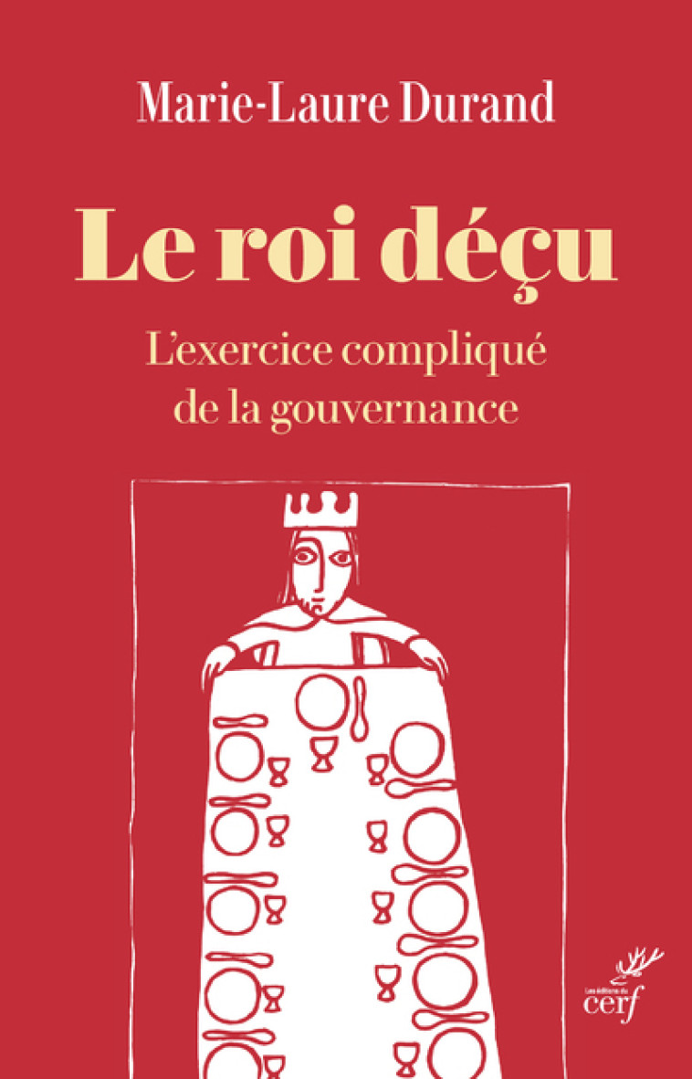 LE ROI DECU - L'EXERCICE COMPLIQUE DE LA GOUVERNANCE - Marie-Laure Durand - CERF